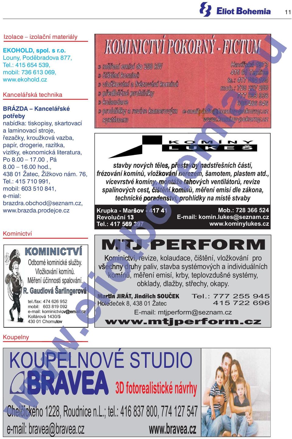00, Pá 8.00 16.00 hod., 438 01 Žatec, Žižkovo nám. 76, Tel.: 415 710 991, mobil: 603 510 841, e-mial: brazdra.obchod@seznam.cz, www.brazda.prodejce.