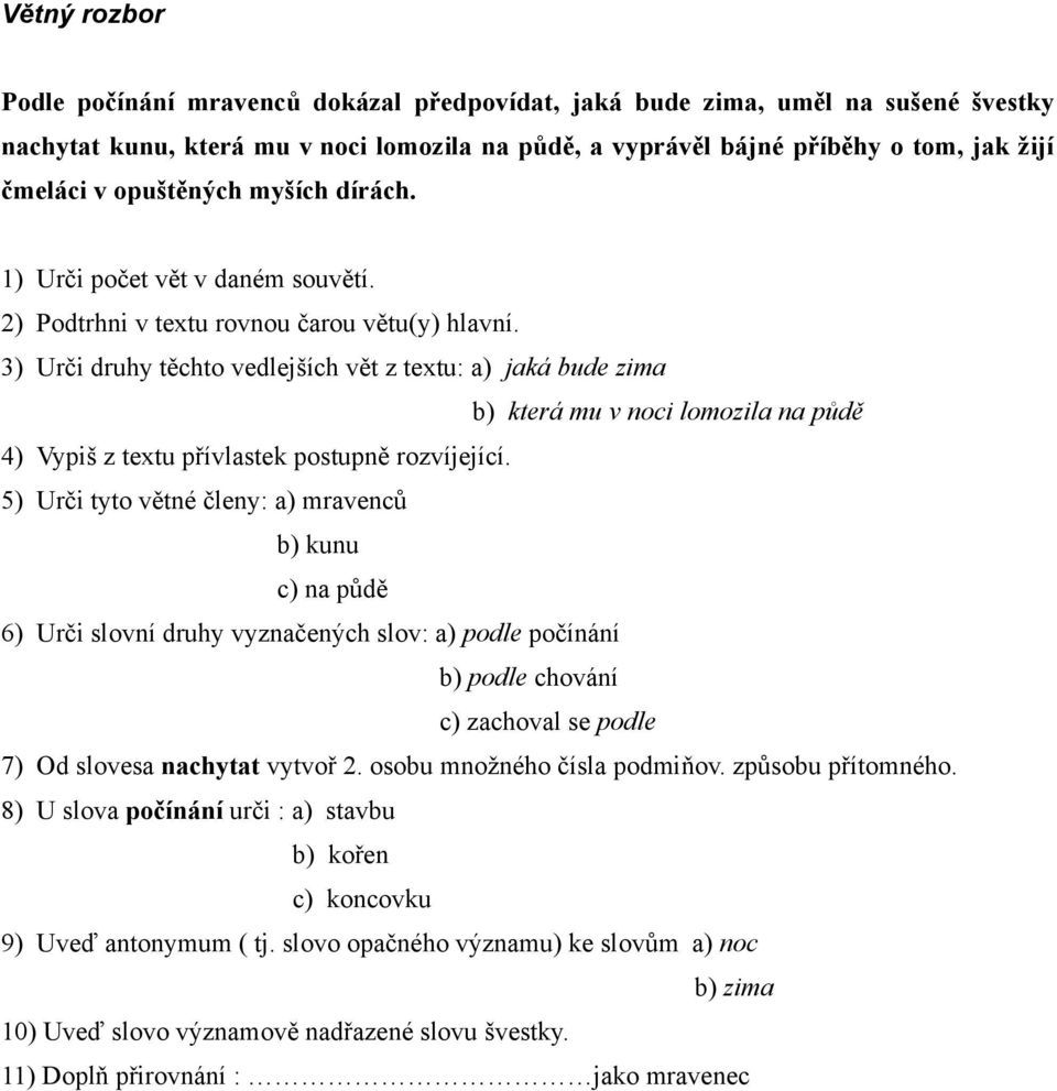 3) Urči druhy těchto vedlejších vět z textu: a) jaká bude zima b) která mu v noci lomozila na půdě 4) Vypiš z textu přívlastek postupně rozvíjející.