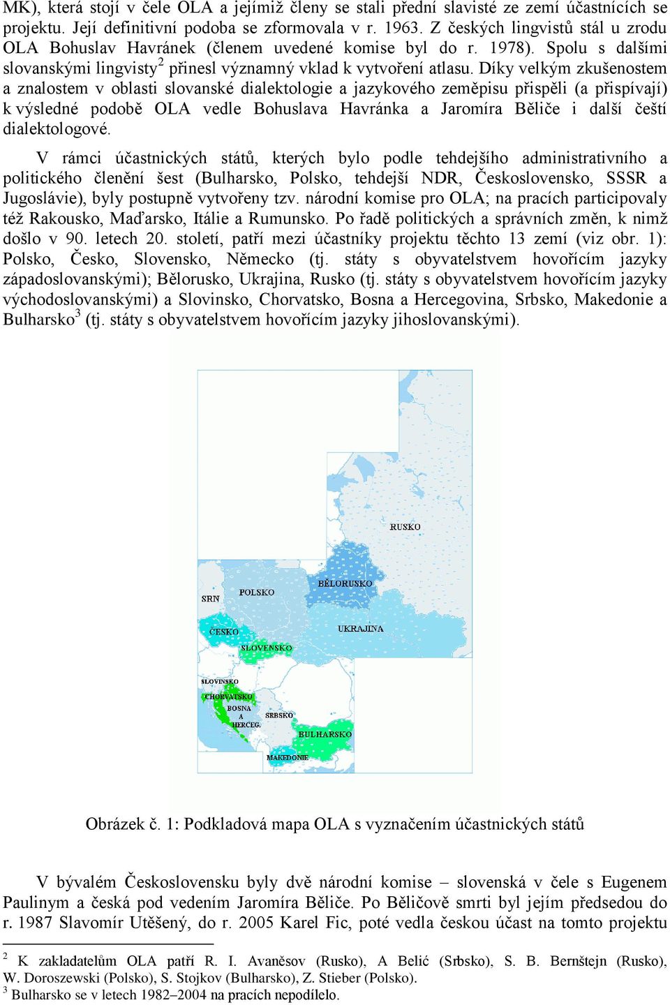 Díky velkým zkušenostem a znalostem v oblasti slovanské dialektologie a jazykového zeměpisu přispěli (a přispívají) k výsledné podobě OLA vedle Bohuslava Havránka a Jaromíra Běliče i další čeští