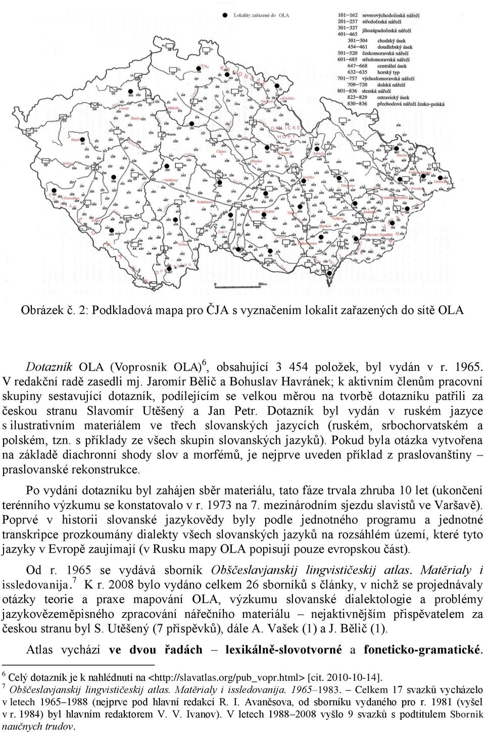 Dotazník byl vydán v ruském jazyce s ilustrativním materiálem ve třech slovanských jazycích (ruském, srbochorvatském a polském, tzn. s příklady ze všech skupin slovanských jazyků).