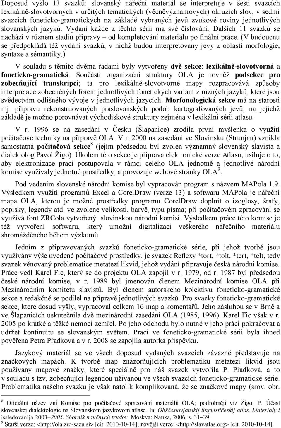 Dalších 11 svazků se nachází v různém stadiu přípravy od kompletování materiálu po finální práce.