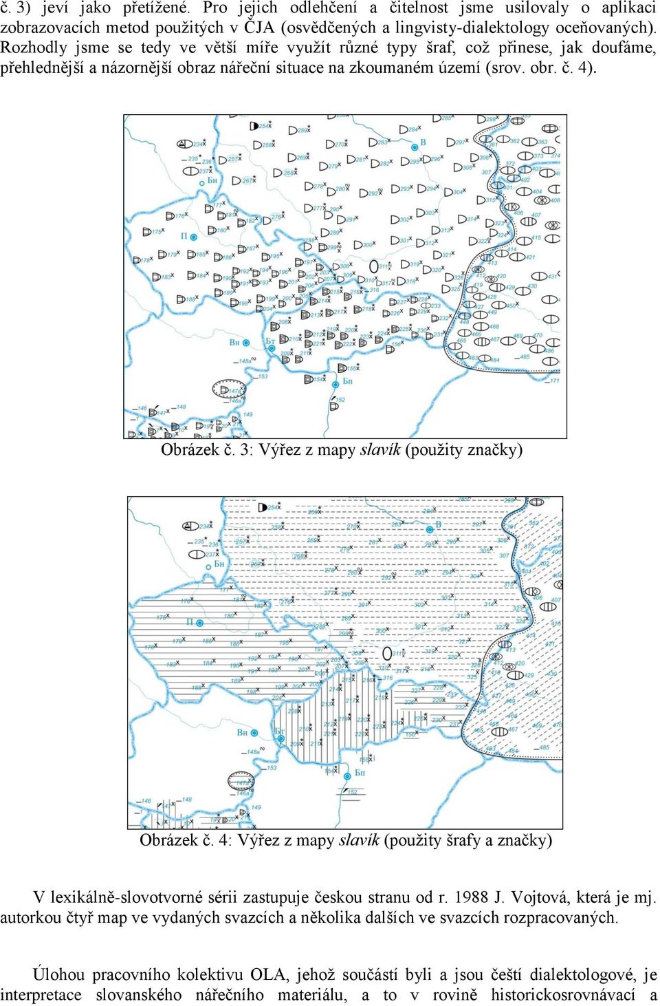 3: Výřez z mapy slavík (pouţity značky) Obrázek č. 4: Výřez z mapy slavík (pouţity šrafy a značky) V lexikálně-slovotvorné sérii zastupuje českou stranu od r. 1988 J. Vojtová, která je mj.