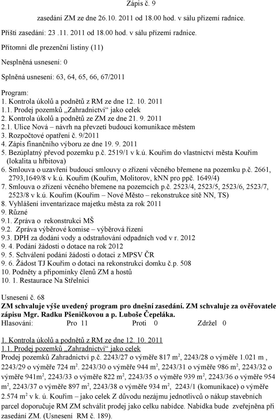 Rozpočtové opatření č. 9/2011 4. Zápis finančního výboru ze dne 19. 9. 2011 5. Bezúplatný převod pozemku p.č. 2519/1 v k.ú. Kouřim do vlastnictví města Kouřim (lokalita u hřbitova) 6.