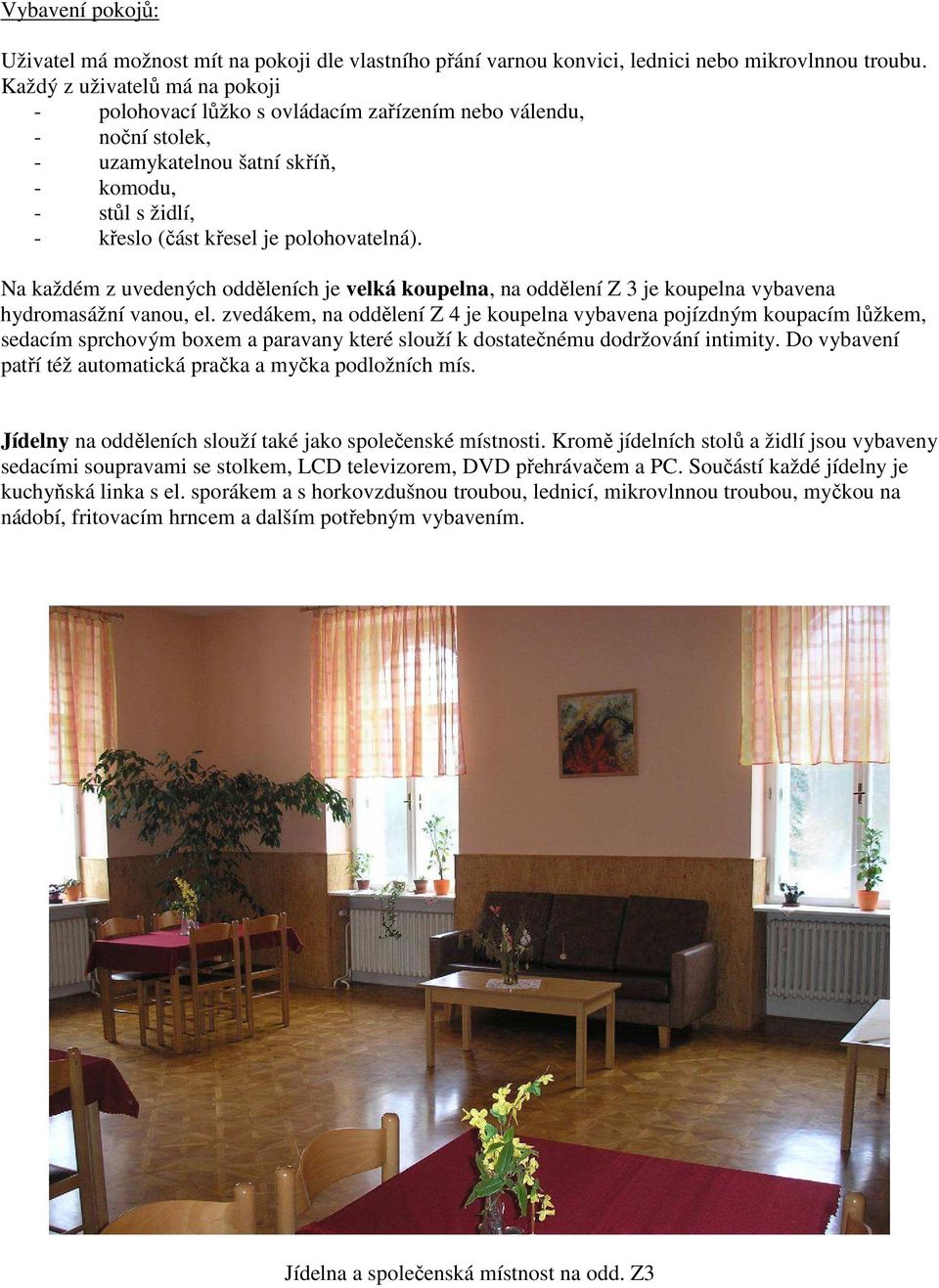 Na každém z uvedených odděleních je velká koupelna, na oddělení Z 3 je koupelna vybavena hydromasážní vanou, el.