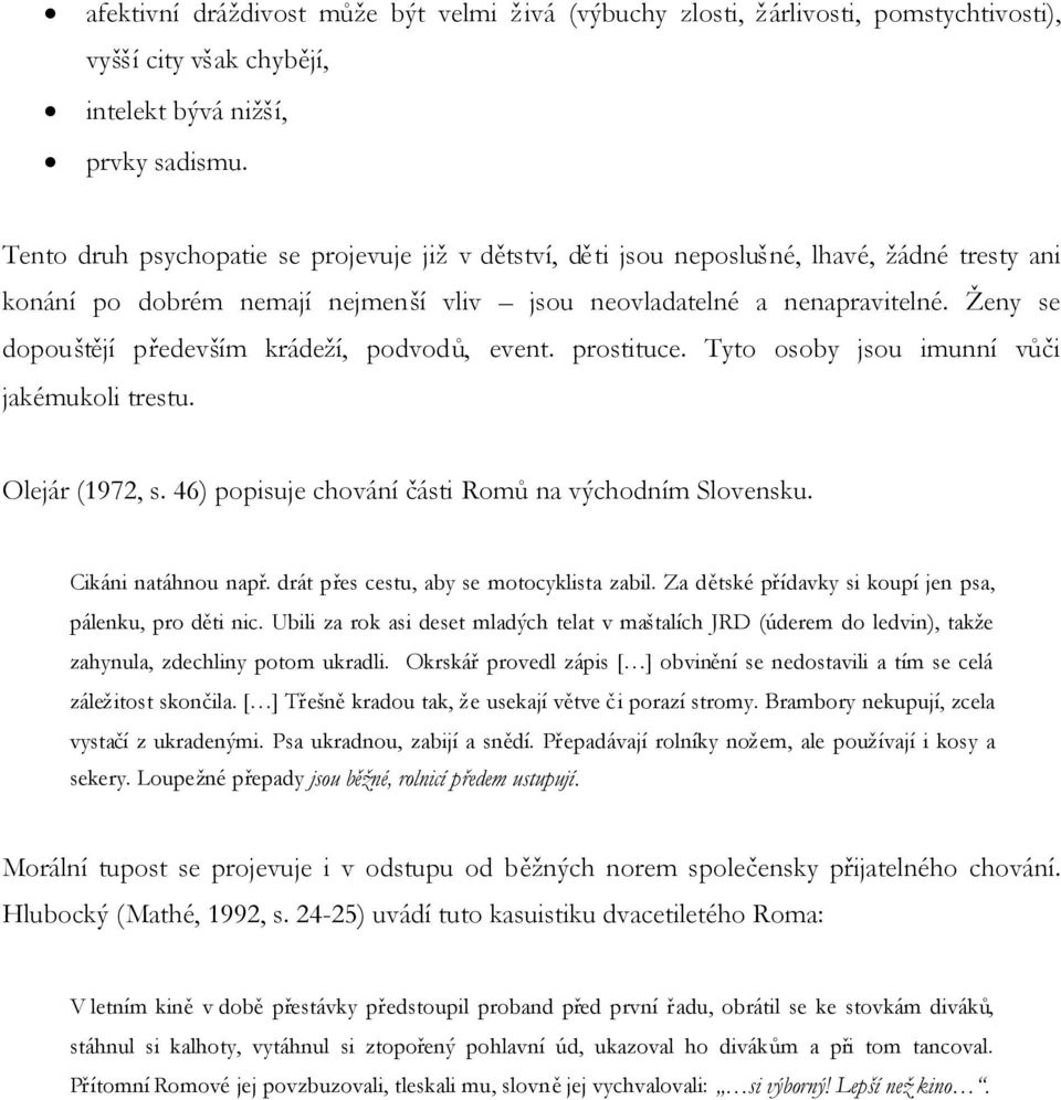 Ženy se dopouštějí především krádeží, podvodů, event. prostituce. Tyto osoby jsou imunní vůči jakémukoli trestu. Olejár (1972, s. 46) popisuje chování části Romůna východním Slovensku.
