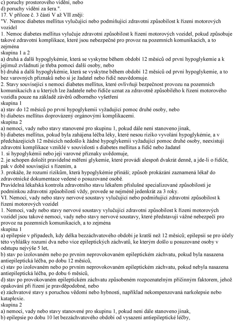 Nemoc diabetes mellitus vylučuje zdravotní způsobilost k řízení motorových vozidel, pokud způsobuje takové zdravotní komplikace, které jsou nebezpečné pro provoz na pozemních komunikacích, a to