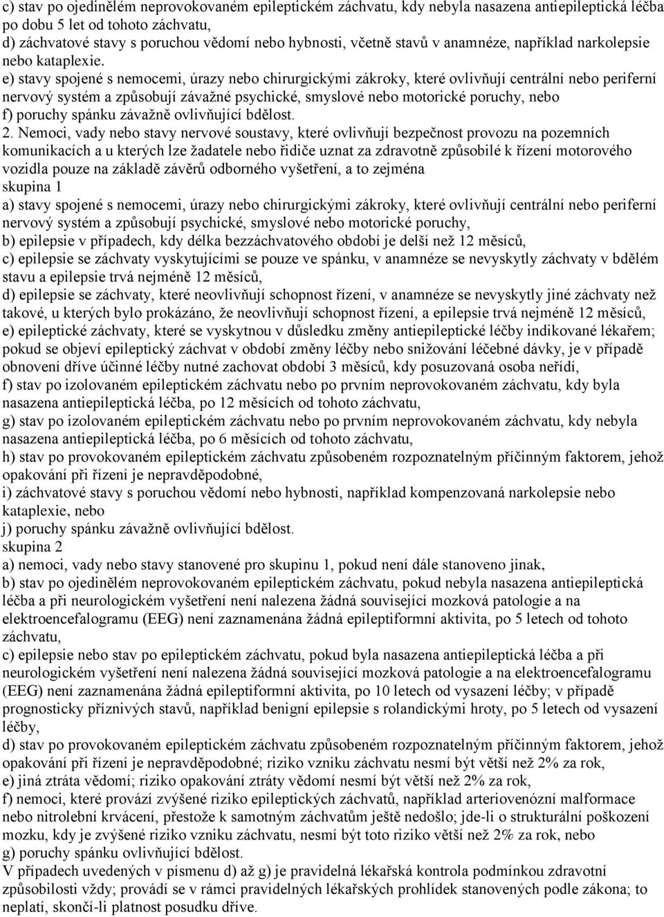 e) stavy spojené s nemocemi, úrazy nebo chirurgickými zákroky, které ovlivňují centrální nebo periferní nervový systém a způsobují závažné psychické, smyslové nebo motorické poruchy, nebo f) poruchy