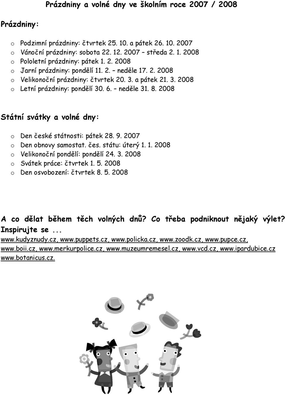 2008 Státní svátky a volné dny: o Den české státnosti: pátek 28. 9. 2007 o Den obnovy samostat. čes. státu: úterý 1. 1. 2008 o Velikonoční pondělí: pondělí 24. 3. 2008 o Svátek práce: čtvrtek 1. 5.