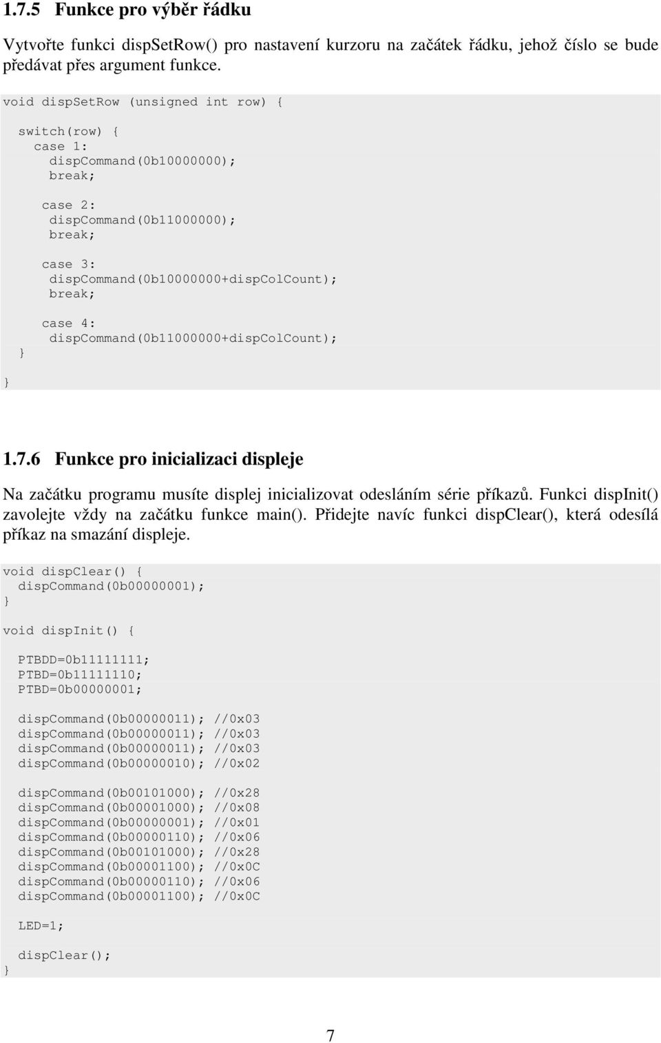 dispcommand(0b11000000+dispcolcount); 1.7.6 Funkce pro inicializaci displeje Na začátku programu musíte displej inicializovat odesláním série příkazů.