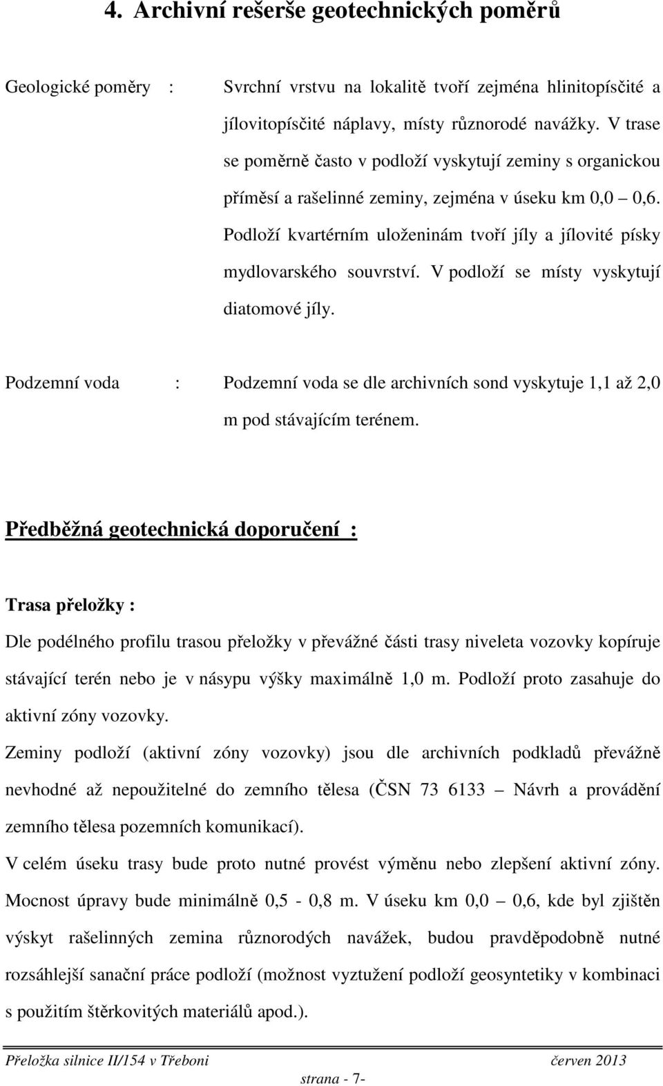 Podloží kvartérním uloženinám tvoří jíly a jílovité písky mydlovarského souvrství. V podloží se místy vyskytují diatomové jíly.