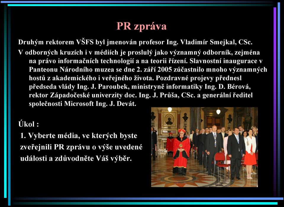 Slavnostní inaugurace v Panteonu Národního muzea se dne 2. září 2005 zúčastnilo mnoho významných hostů z akademického i veřejného života.