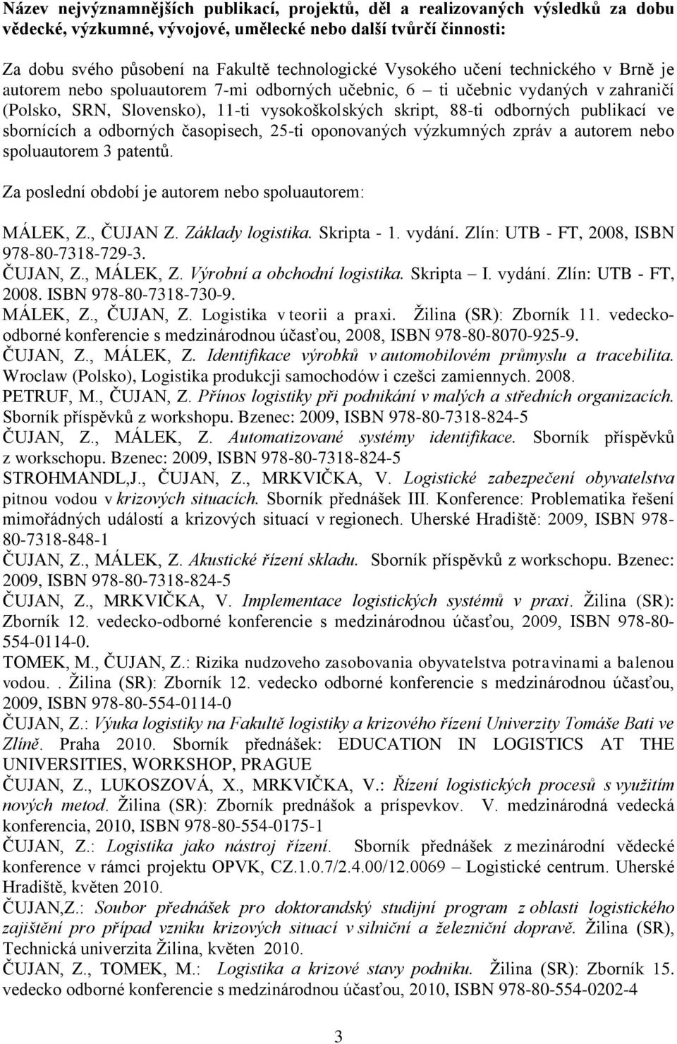 publikací ve sbornících a odborných časopisech, 25-ti oponovaných výzkumných zpráv a autorem nebo spoluautorem 3 patentů. Za poslední období je autorem nebo spoluautorem: MÁLEK, Z., ČUJAN Z.