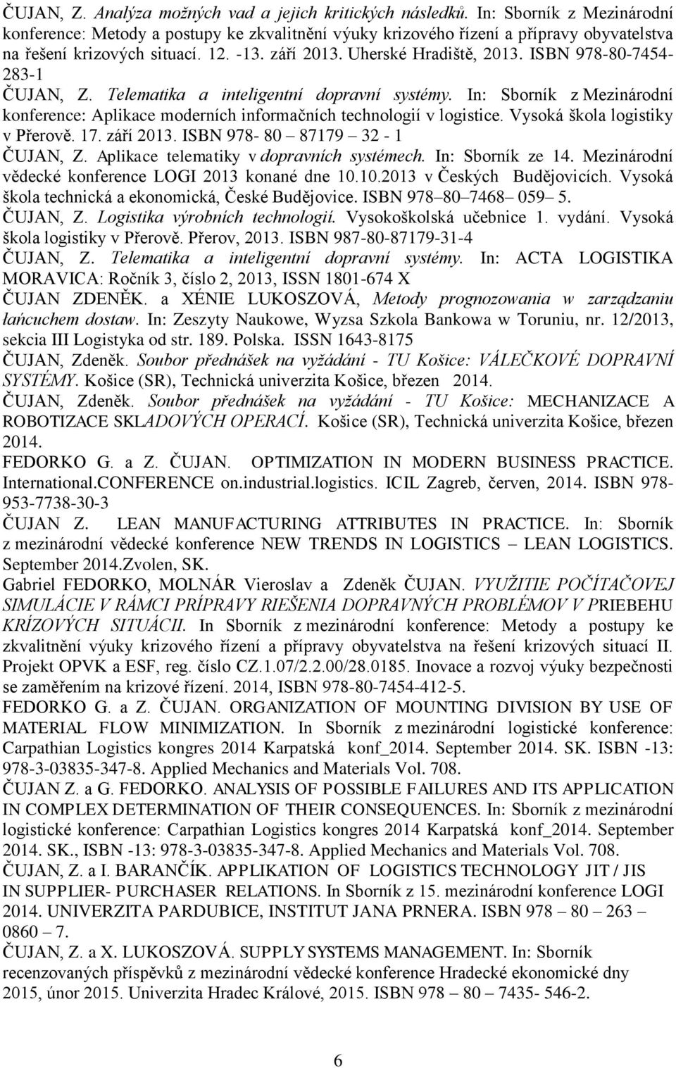 ISBN 978-80-7454-283-1 ČUJAN, Z. Telematika a inteligentní dopravní systémy. In: Sborník z Mezinárodní konference: Aplikace moderních informačních technologií v logistice.