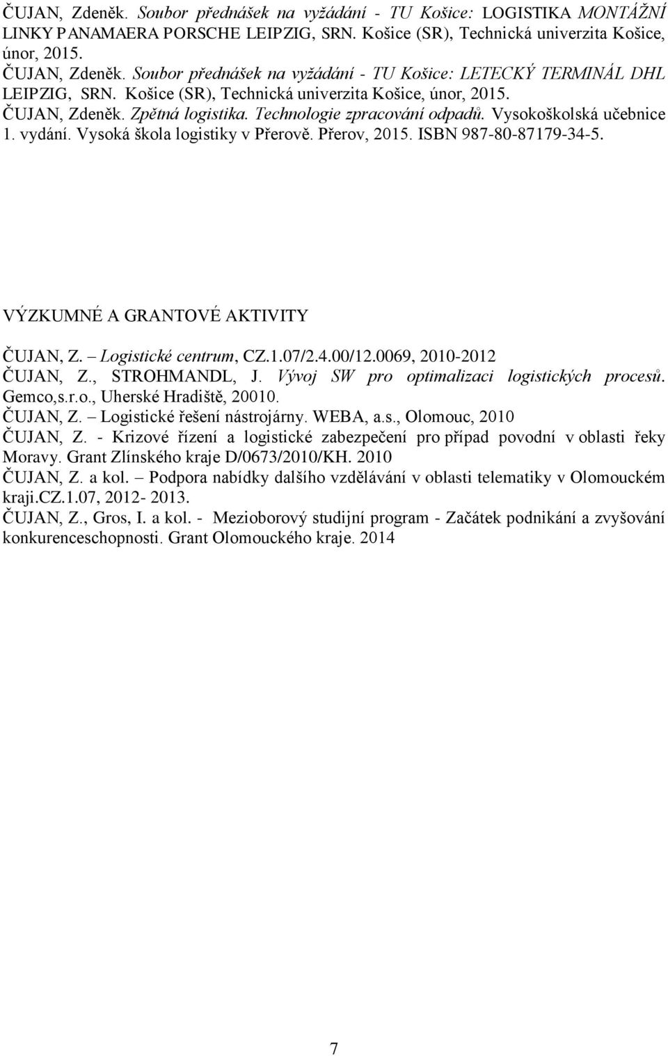 Vysokoškolská učebnice 1. vydání. Vysoká škola logistiky v Přerově. Přerov, 2015. ISBN 987-80-87179-34-5. VÝZKUMNÉ A GRANTOVÉ AKTIVITY ČUJAN, Z. Logistické centrum, CZ.1.07/2.4.00/12.