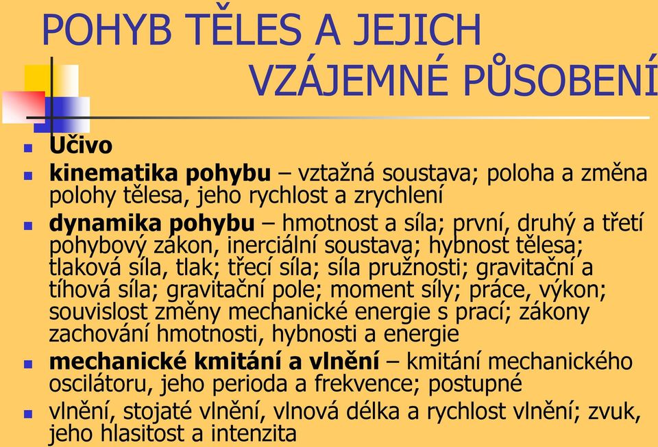 síla; gravitační pole; moment síly; práce, výkon; souvislost změny mechanické energie s prací; zákony zachování hmotnosti, hybnosti a energie mechanické