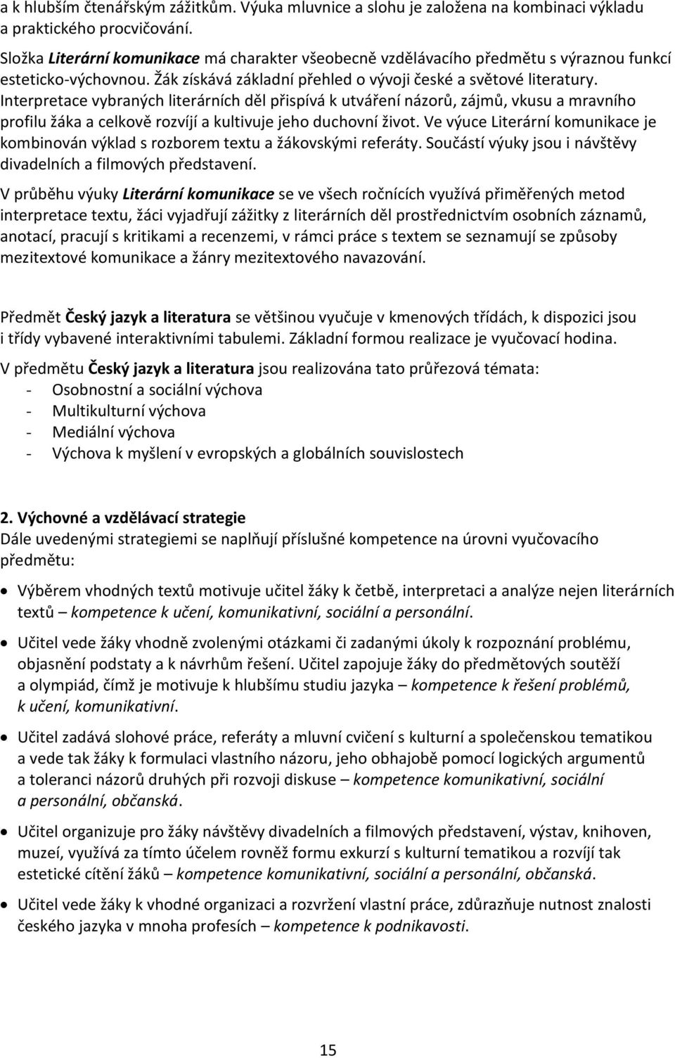 Interpretace vybraných literárních děl přispívá k utváření názorů, zájmů, vkusu a mravního profilu žáka a celkově rozvíjí a kultivuje jeho duchovní život.