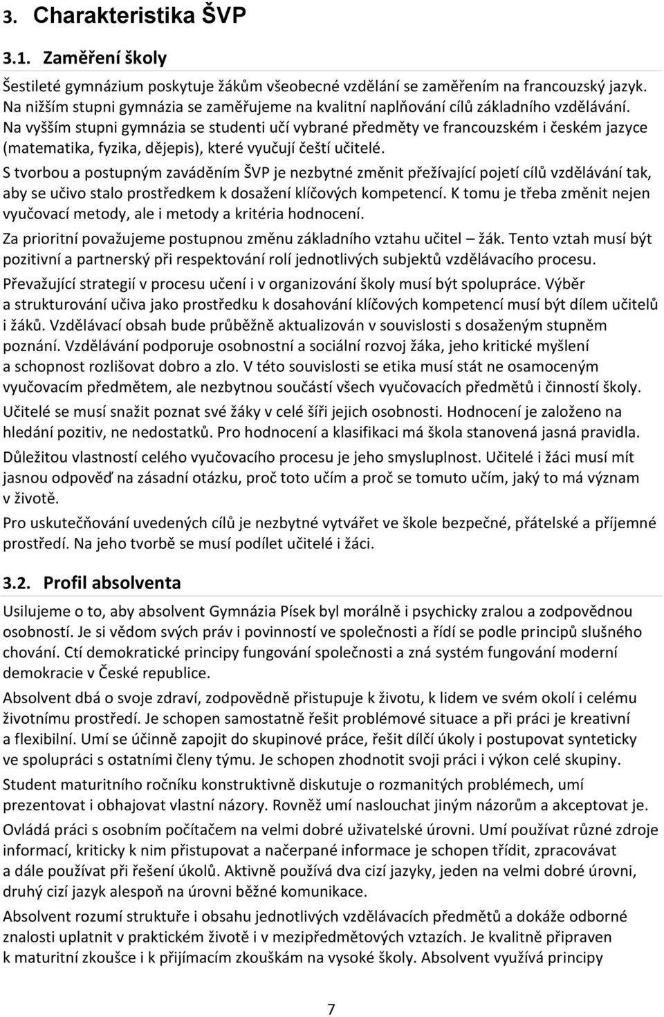 Na vyšším stupni gymnázia se studenti učí vybrané předměty ve francouzském i českém jazyce (matematika, fyzika, dějepis), které vyučují čeští učitelé.