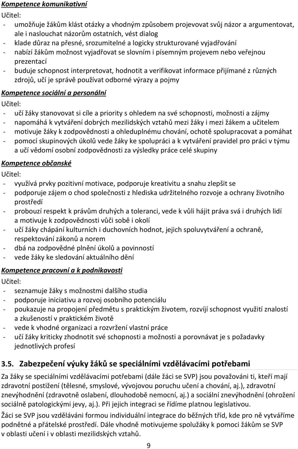 informace přijímané z různých zdrojů, učí je správě používat odborné výrazy a pojmy Kompetence sociální a personální Učitel: - učí žáky stanovovat si cíle a priority s ohledem na své schopnosti,