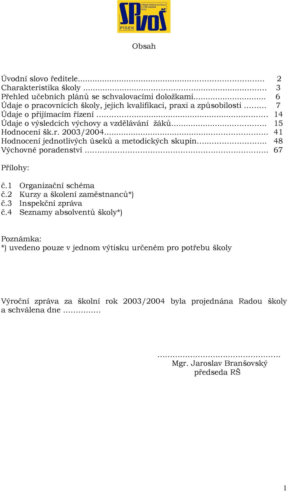 r. 23/24..... 41 Hodnocení jednotlivých úseků a metodických skupin.... 48 Výchovné poradenství. 67 Přílohy: č.1 Organizační schéma č.2 Kurzy a školení zaměstnanců*) č.