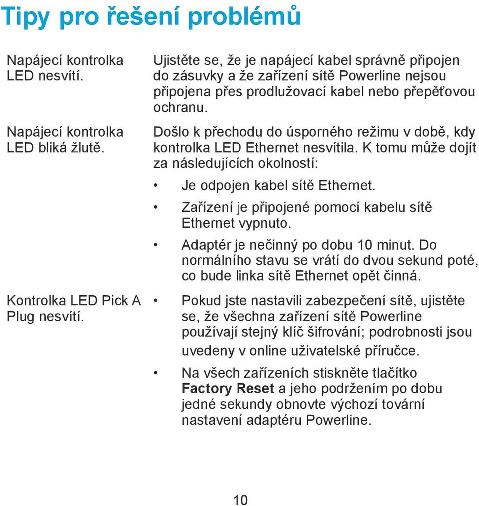 Došlo k přechodu do úsporného režimu v době, kdy kontrolka LED Ethernet nesvítila. K tomu může dojít za následujících okolností: Je odpojen kabel sítě Ethernet.