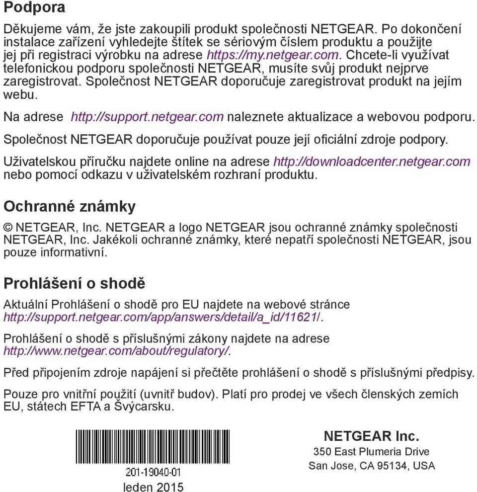 Chcete-li využívat telefonickou podporu společnosti NETGEAR, musíte svůj produkt nejprve zaregistrovat. Společnost NETGEAR doporučuje zaregistrovat produkt na jejím webu. Na adrese http://support.