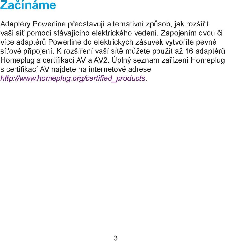 Zapojením dvou či více adaptérů Powerline do elektrických zásuvek vytvoříte pevné síťové připojení.