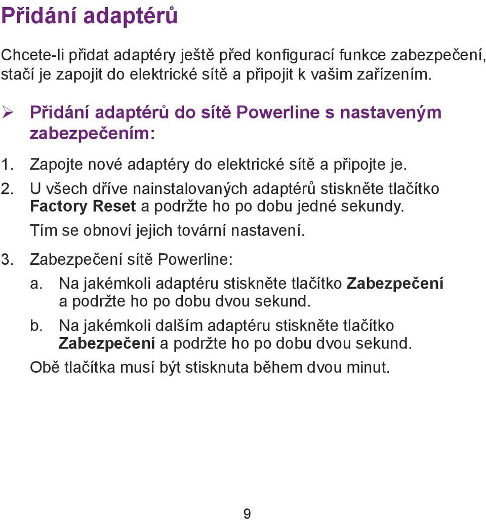 U všech dříve nainstalovaných adaptérů stiskněte tlačítko Factory Reset a podržte ho po dobu jedné sekundy. Tím se obnoví jejich tovární nastavení. 3.