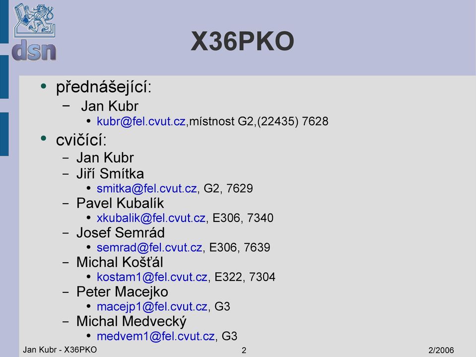 cz, G2, 7629 Pavel Kubalík xkubalik@fel.cvut.cz, E306, 7340 Josef Semrád semrad@fel.cvut.cz, E306, 7639 Michal Košťál kostam1@fel.