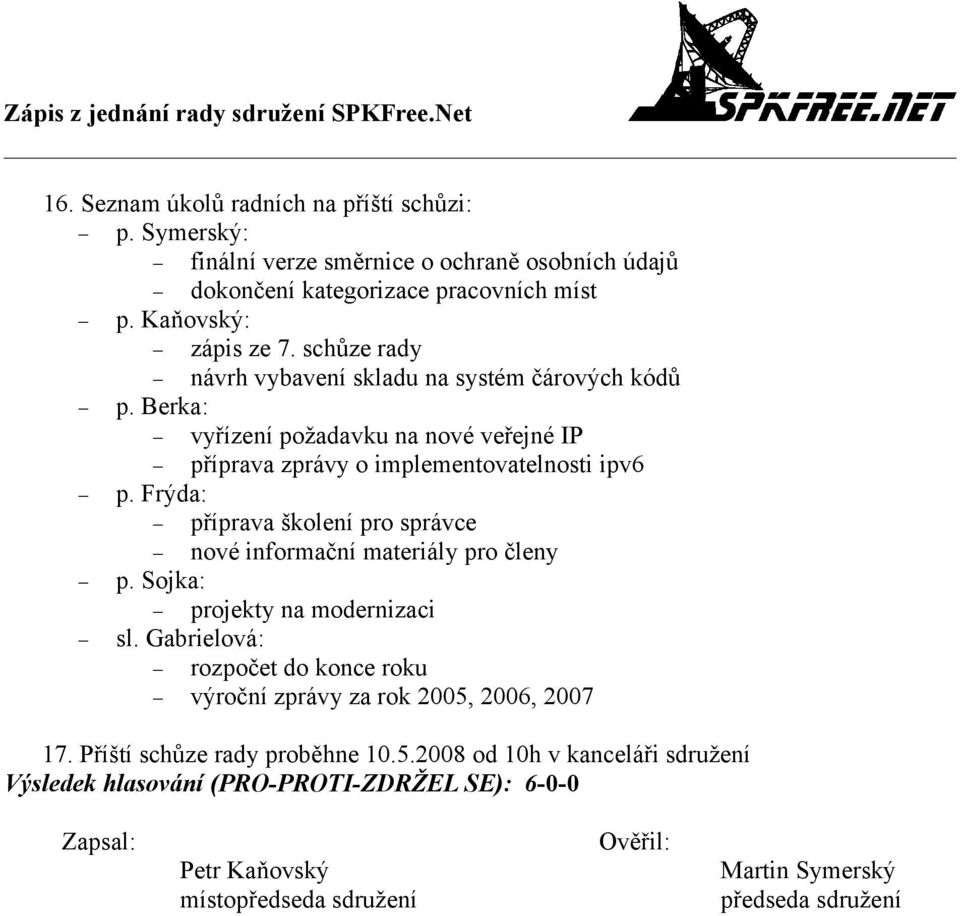 Berka: vyřízení požadavku na nové veřejné IP příprava zprávy o implementovatelnosti ipv6 p. Frýda: příprava školení pro správce nové informační materiály pro členy p.