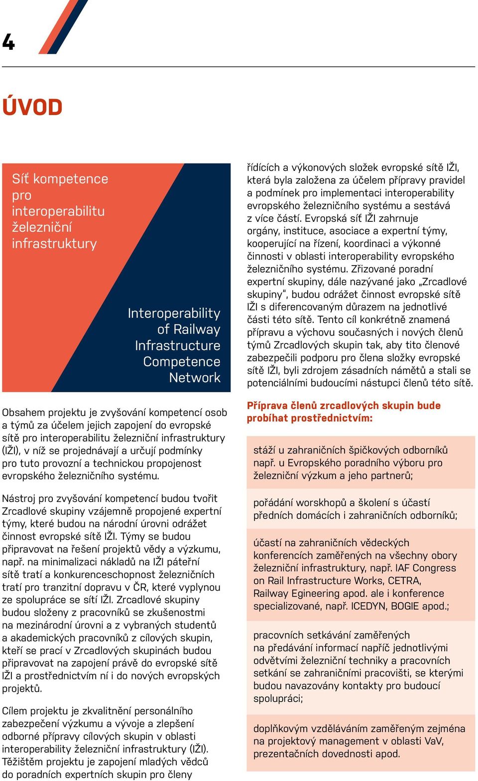 Evropská síť IŽI zahrnuje orgány, instituce, asociace a expertní týmy, kooperující na řízení, koordinaci a výkonné činnosti v oblasti interoperability evropského železničního systému.