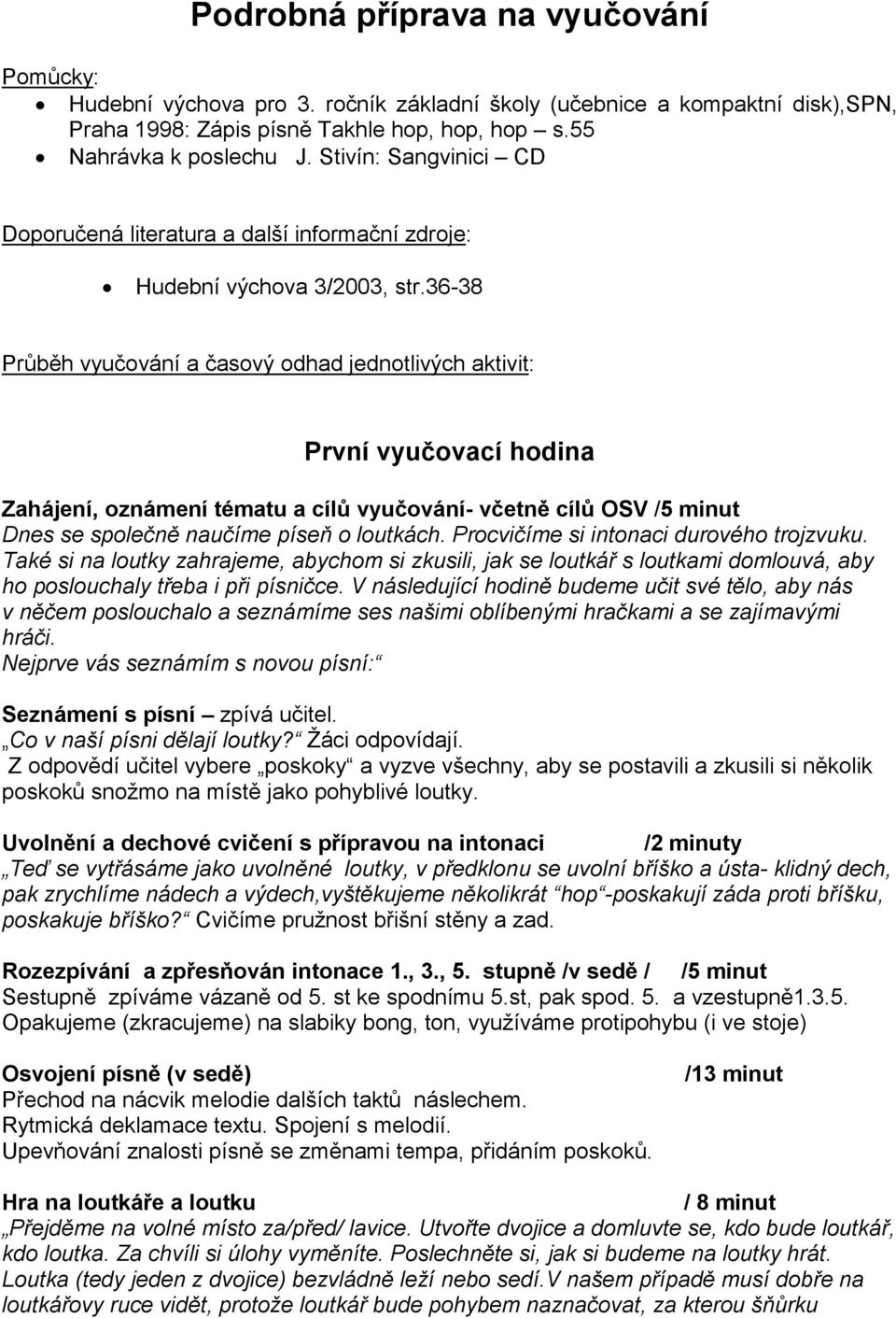 36-38 Průběh vyučování a časový odhad jednotlivých aktivit: První vyučovací hodina Zahájení, oznámení tématu a cílů vyučování- včetně cílů OSV /5 minut Dnes se společně naučíme píseň o loutkách.