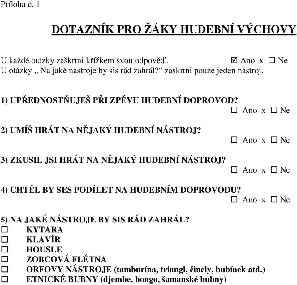 Ano x Ne 2) UMÍŠ HRÁT NA NĚJAKÝ HUDEBNÍ NÁSTROJ? 3) ZKUSIL JSI HRÁT NA NĚJAKÝ HUDEBNÍ NÁSTROJ?