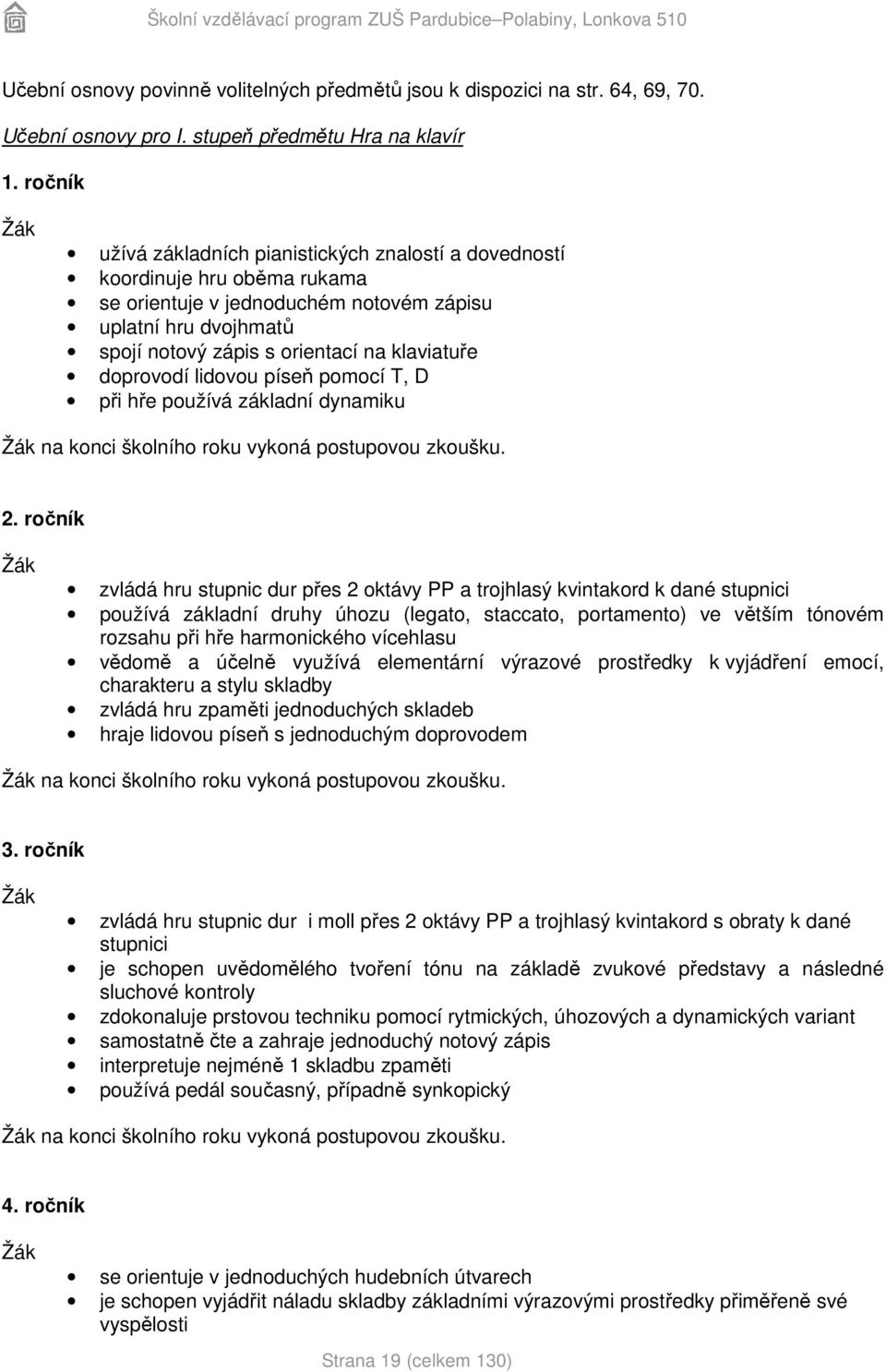 doprovodí lidovou píseň pomocí T, D při hře používá základní dynamiku na konci školního roku vykoná postupovou zkoušku. 2.