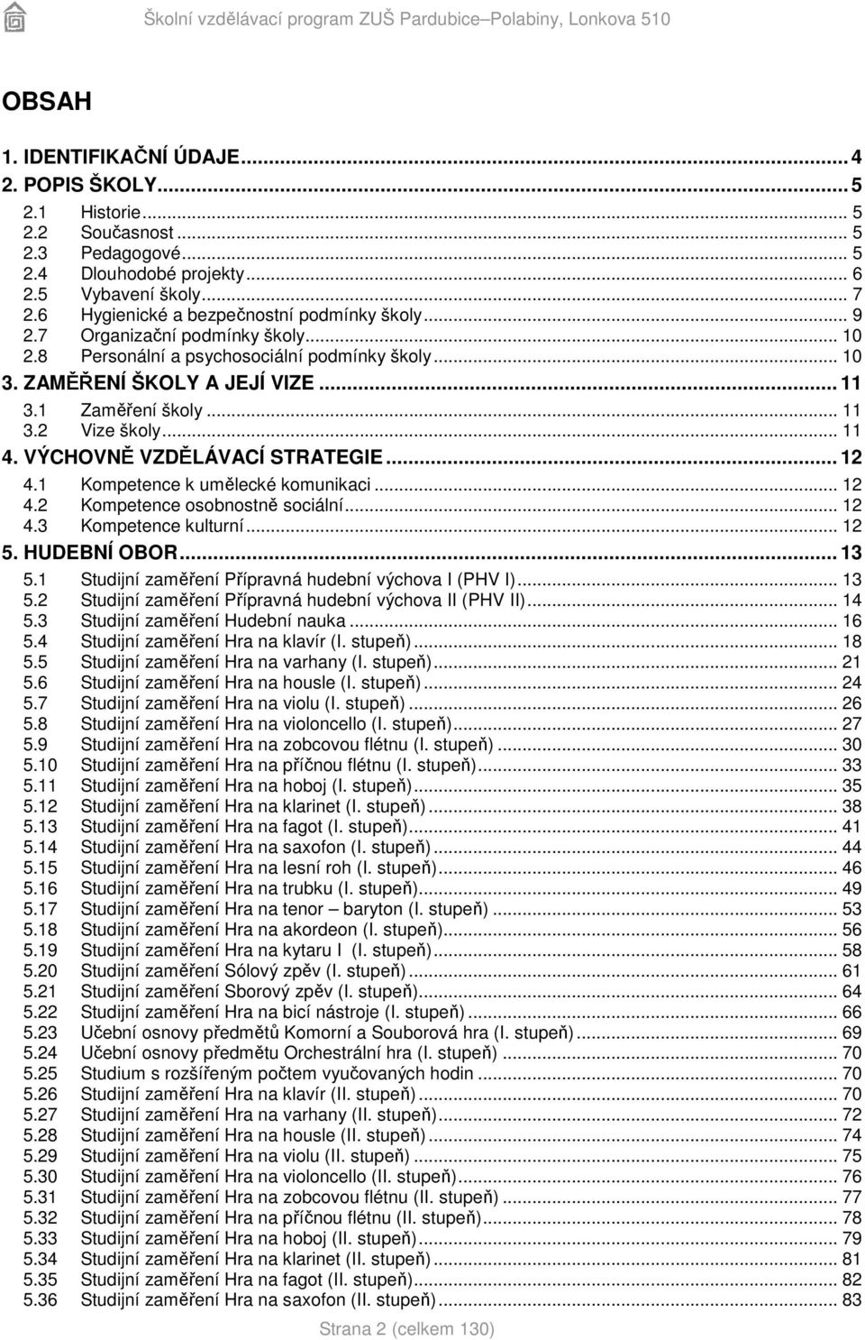 .. 11 4. VÝCHOVNĚ VZDĚLÁVACÍ STRATEGIE... 12 4.1 Kompetence k umělecké komunikaci... 12 4.2 Kompetence osobnostně sociální... 12 4.3 Kompetence kulturní... 12 5. HUDEBNÍ OBOR... 13 5.