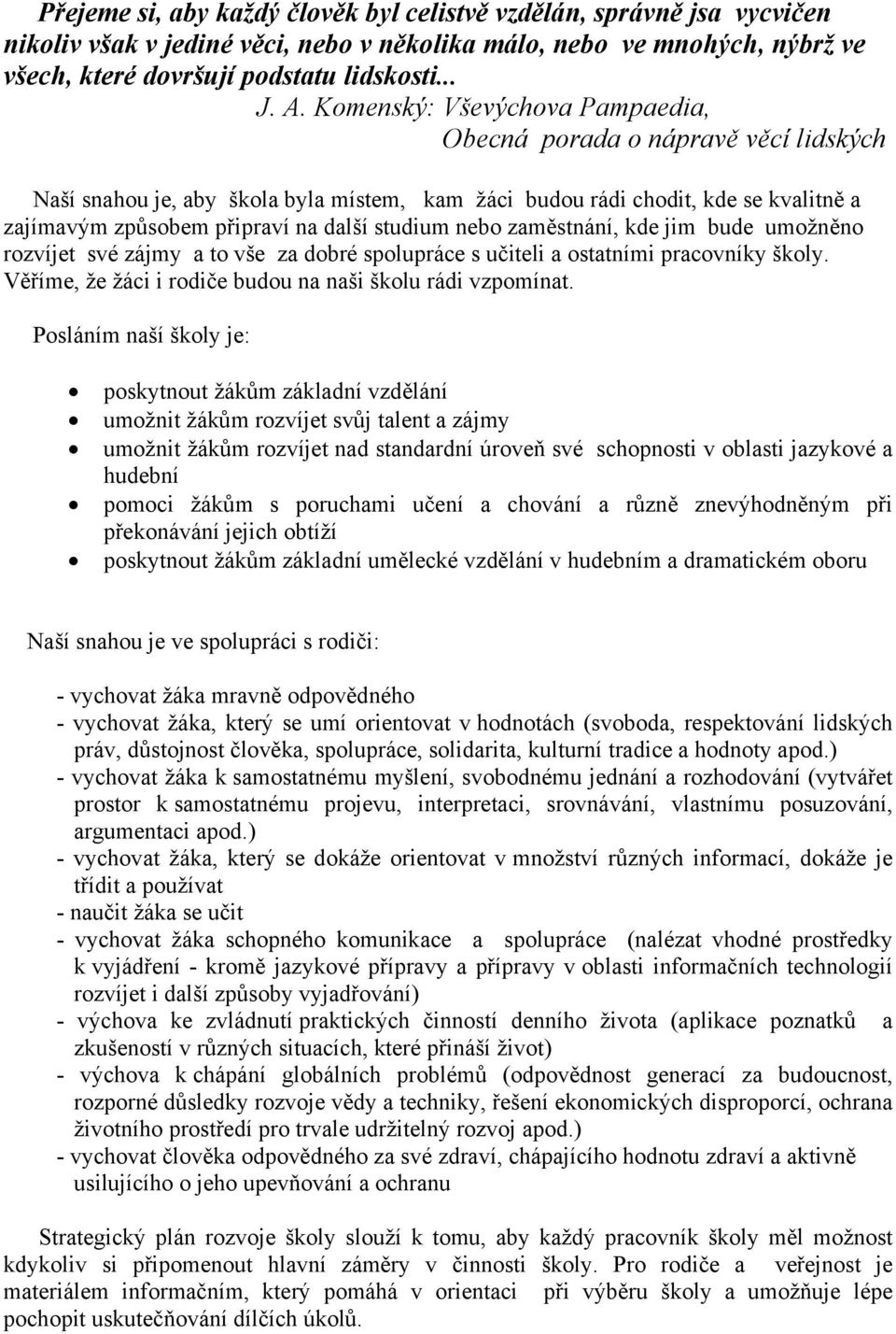 nebo zaměstnání, kde jim bude umožněno rozvíjet své zájmy a to vše za dobré spolupráce s učiteli a ostatními pracovníky školy. Věříme, že žáci i rodiče budou na naši školu rádi vzpomínat.