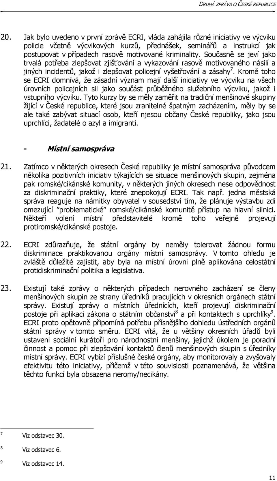 Kromě toho se ECRI domnívá, že zásadní význam mají další iniciativy ve výcviku na všech úrovních policejních sil jako součást průběžného služebního výcviku, jakož i vstupního výcviku.