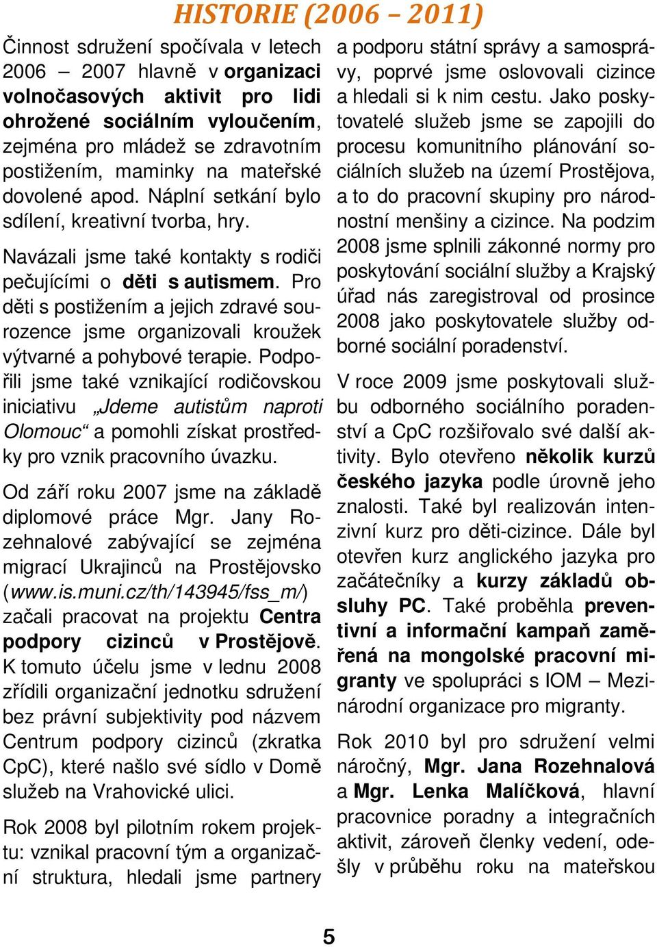 Pro děti s postižením a jejich zdravé sourozence jsme organizovali kroužek výtvarné a pohybové terapie.