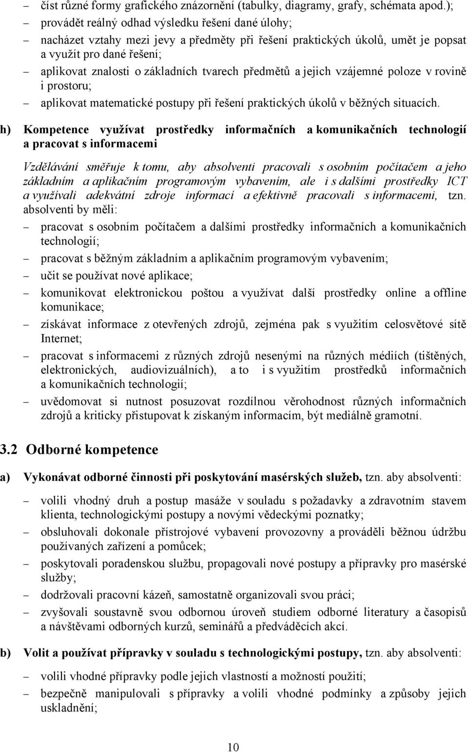 tvarech předmětů a jejich vzájemné poloze v rovině i prostoru; aplikovat matematické postupy při řešení praktických úkolů v běžných situacích.