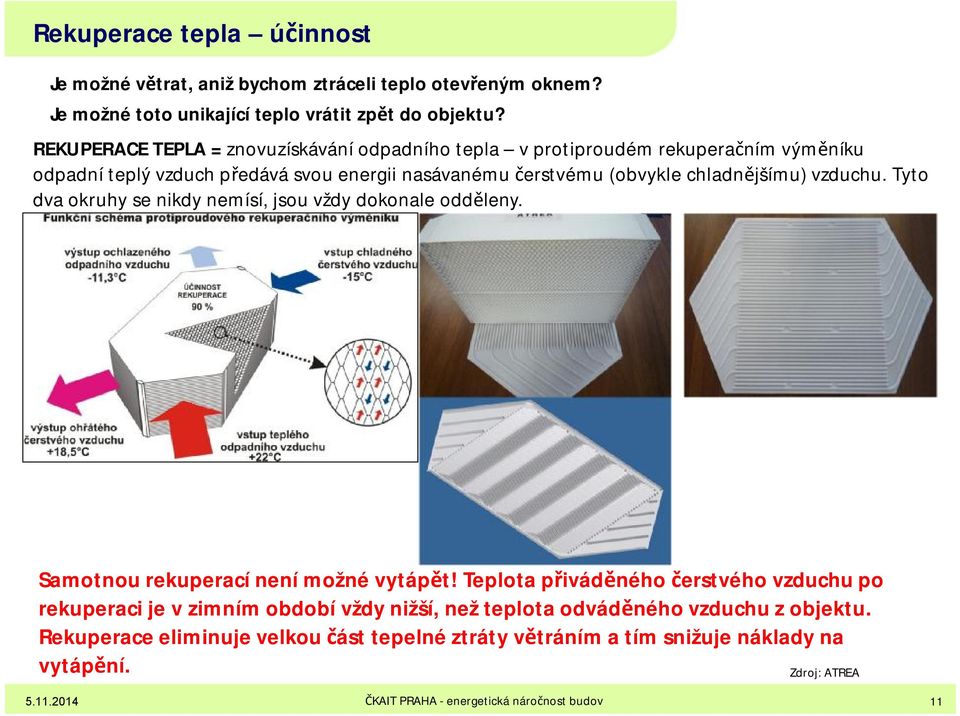 vzduchu. Tyto dva okruhy se nikdy nemísí, jsou vždy dokonale odděleny. Samotnou rekuperací není možné vytápět!