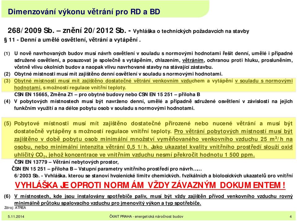 proti hluku, prosluněním, včetně vlivuokolníchbudovanaopakvlivunavrhovanéstavbynastávajícízástavbu. (2) Obytnémístnostimusímítzajištěnodenníosvětlenívsouladusnormovýmihodnotami.