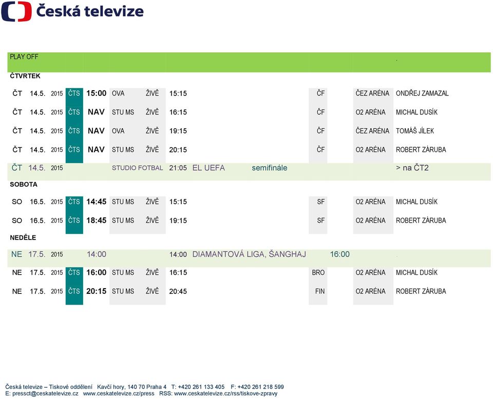 5. 2015 ČTS 18:45 STU MS ŽIVĚ 19:15 SF O2 ARÉNA ROBERT ZÁRUBA NEDĚLE NE 17.5. 2015 14:00 14:00 DIAMANTOVÁ LIGA, ŠANGHAJ 16:00. NE 17.5. 2015 ČTS 16:00 STU MS ŽIVĚ 16:15 BRO O2 ARÉNA MICHAL DUSÍK NE 17.