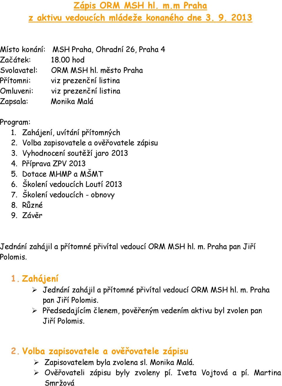 Vyhodnocení soutěží jaro 2013 4. Příprava ZPV 2013 5. Dotace MHMP a MŠMT 6. Školení vedoucích Loutí 2013 7. Školení vedoucích - obnovy 8. Různé 9.