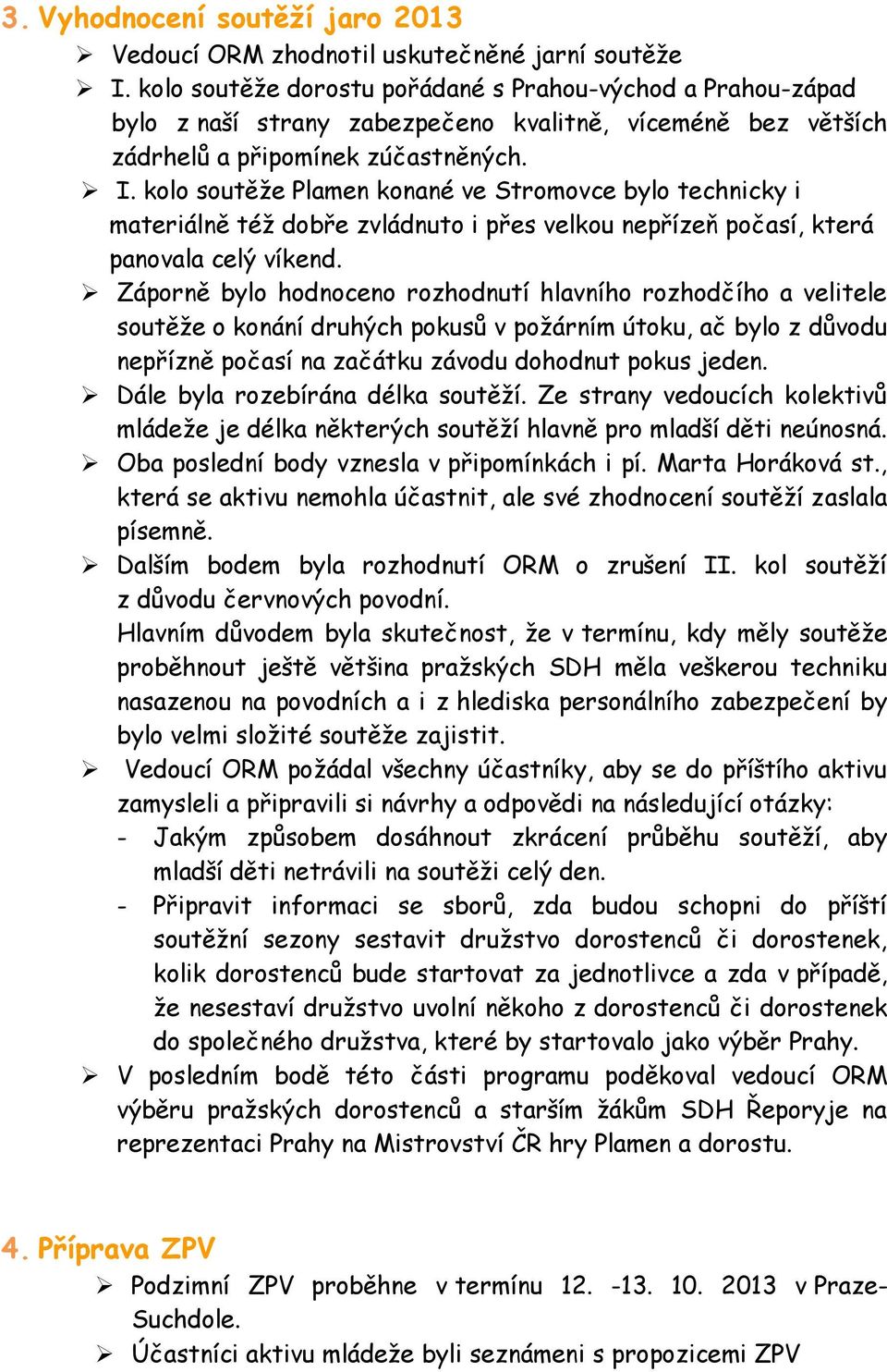 kolo soutěže Plamen konané ve Stromovce bylo technicky i materiálně též dobře zvládnuto i přes velkou nepřízeň počasí, která panovala celý víkend.