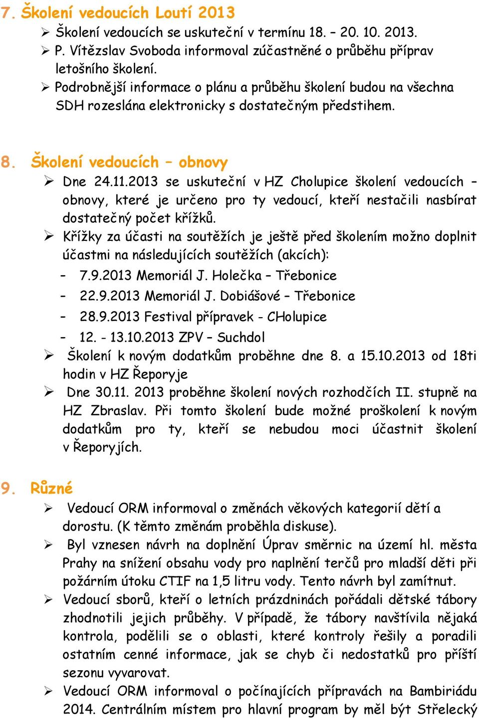 2013 se uskuteční v HZ Cholupice školení vedoucích obnovy, které je určeno pro ty vedoucí, kteří nestačili nasbírat dostatečný počet křížků.