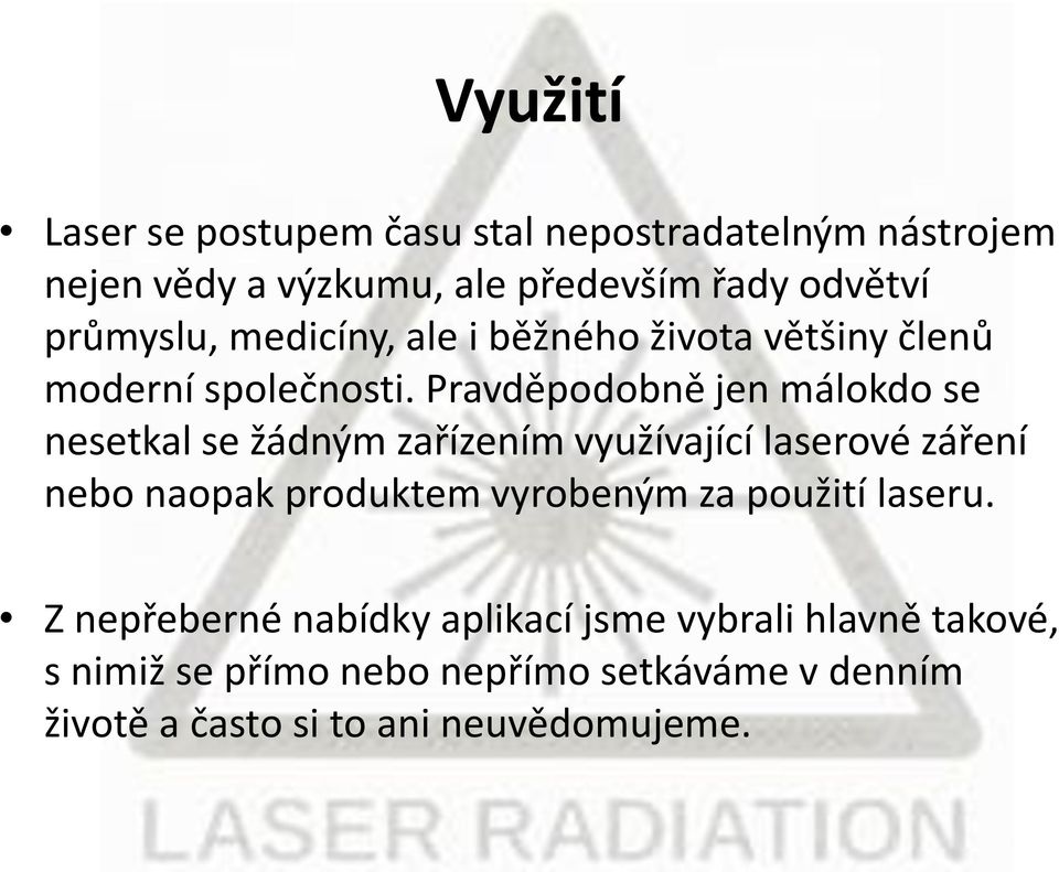 Pravděpodobně jen málokdo se nesetkal se žádným zařízením využívající laserové záření nebo naopak produktem vyrobeným