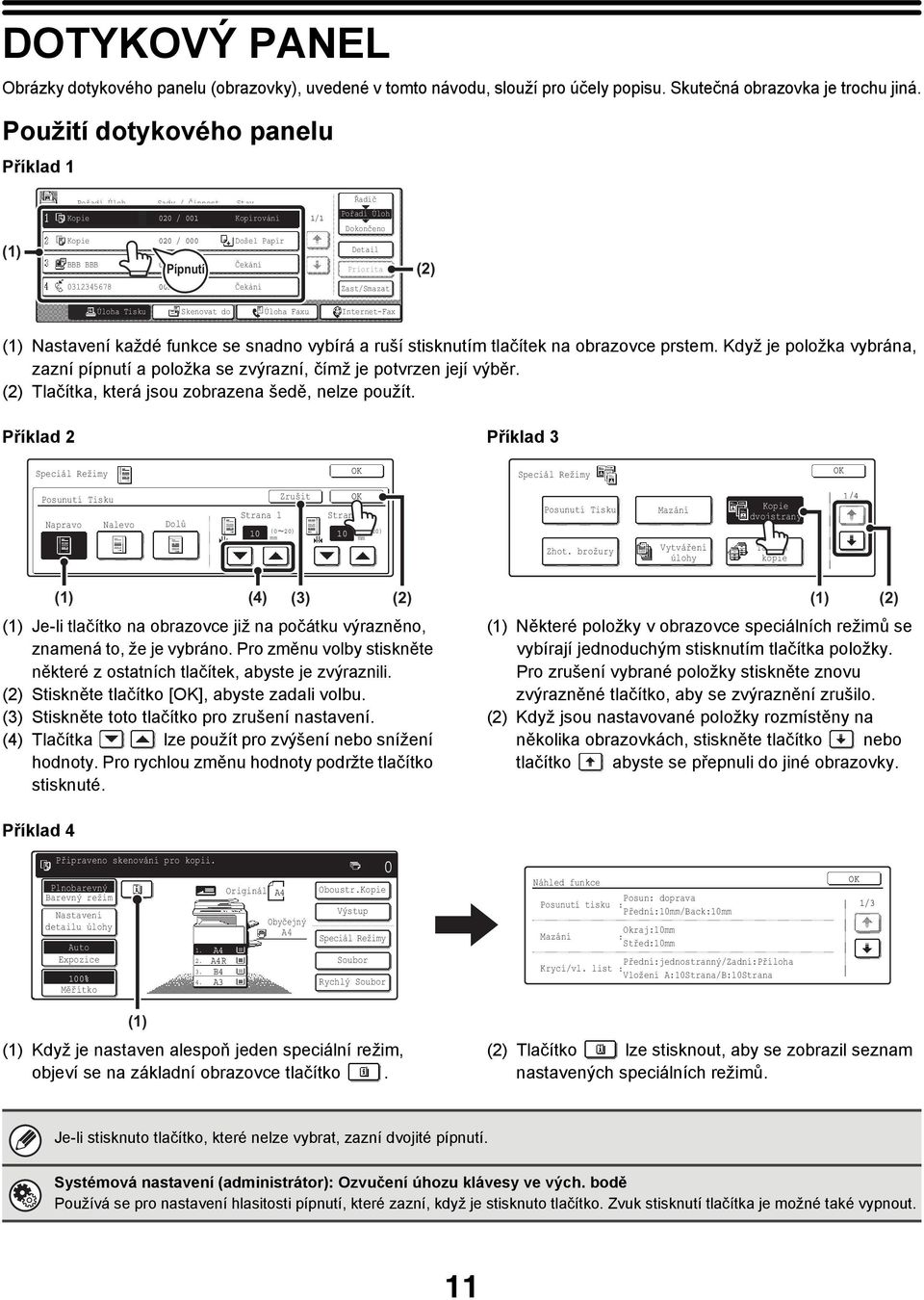 Pořadí Úloh Dokončeno Detail Priorita Zast/Smazat (2) Úloha Tisku Skenovat do Úloha Faxu Internet-Fax (1) Nastavení každé funkce se snadno vybírá a ruší stisknutím tlačítek na obrazovce prstem.
