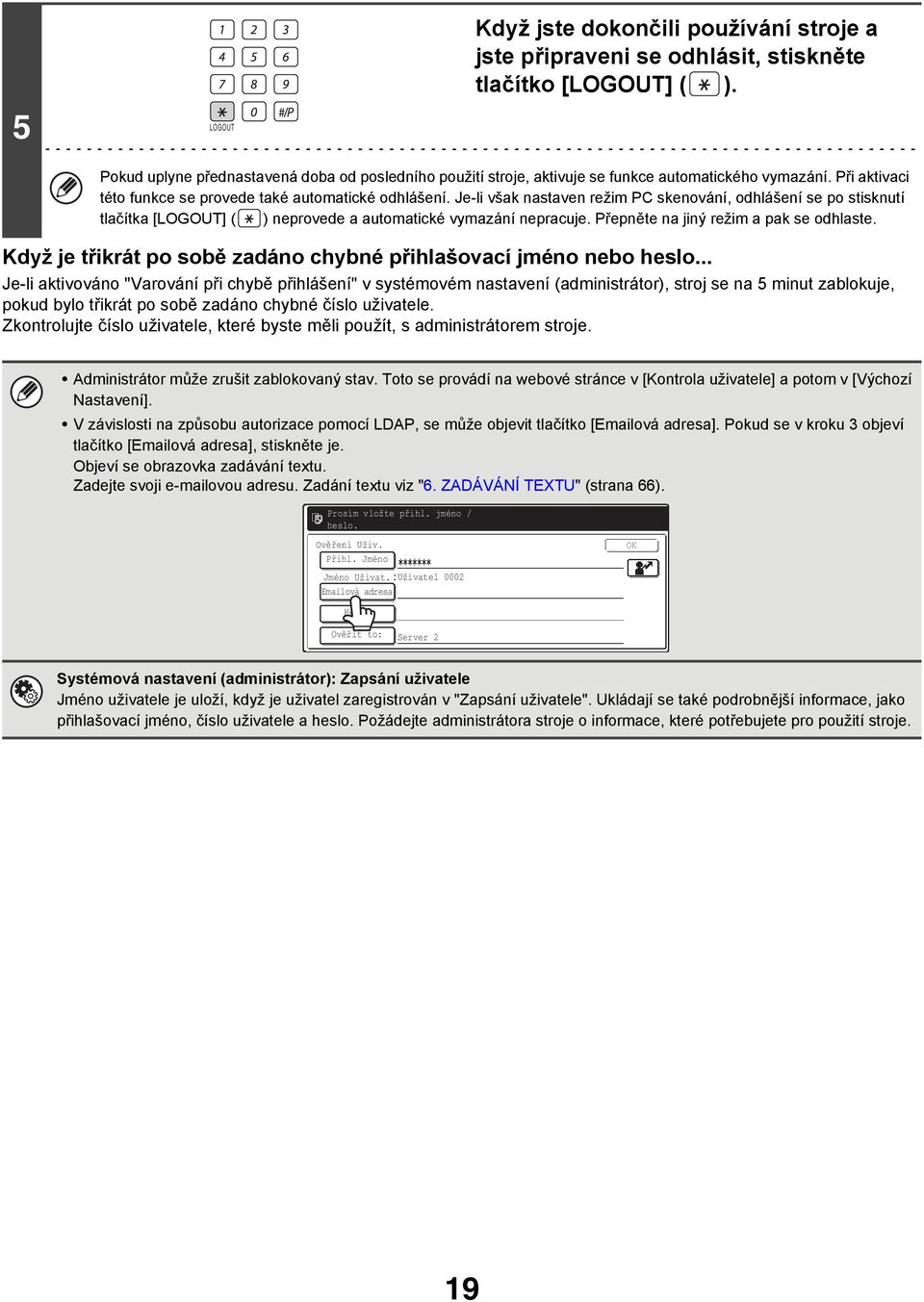 Je-li však nastaven režim PC skenování, odhlášení se po stisknutí tlačítka [LOGOUT] ( ) neprovede a automatické vymazání nepracuje. Přepněte na jiný režim a pak se odhlaste.