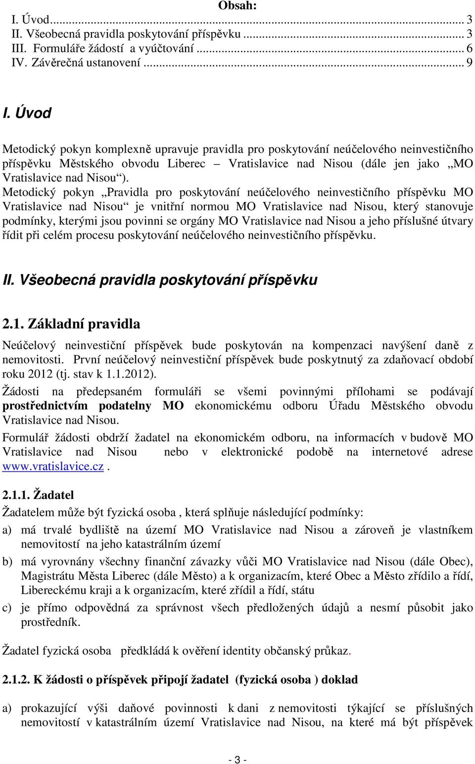 Metodický pokyn Pravidla pro poskytování neúčelového neinvestičního příspěvku MO Vratislavice nad Nisou je vnitřní normou MO Vratislavice nad Nisou, který stanovuje podmínky, kterými jsou povinni se