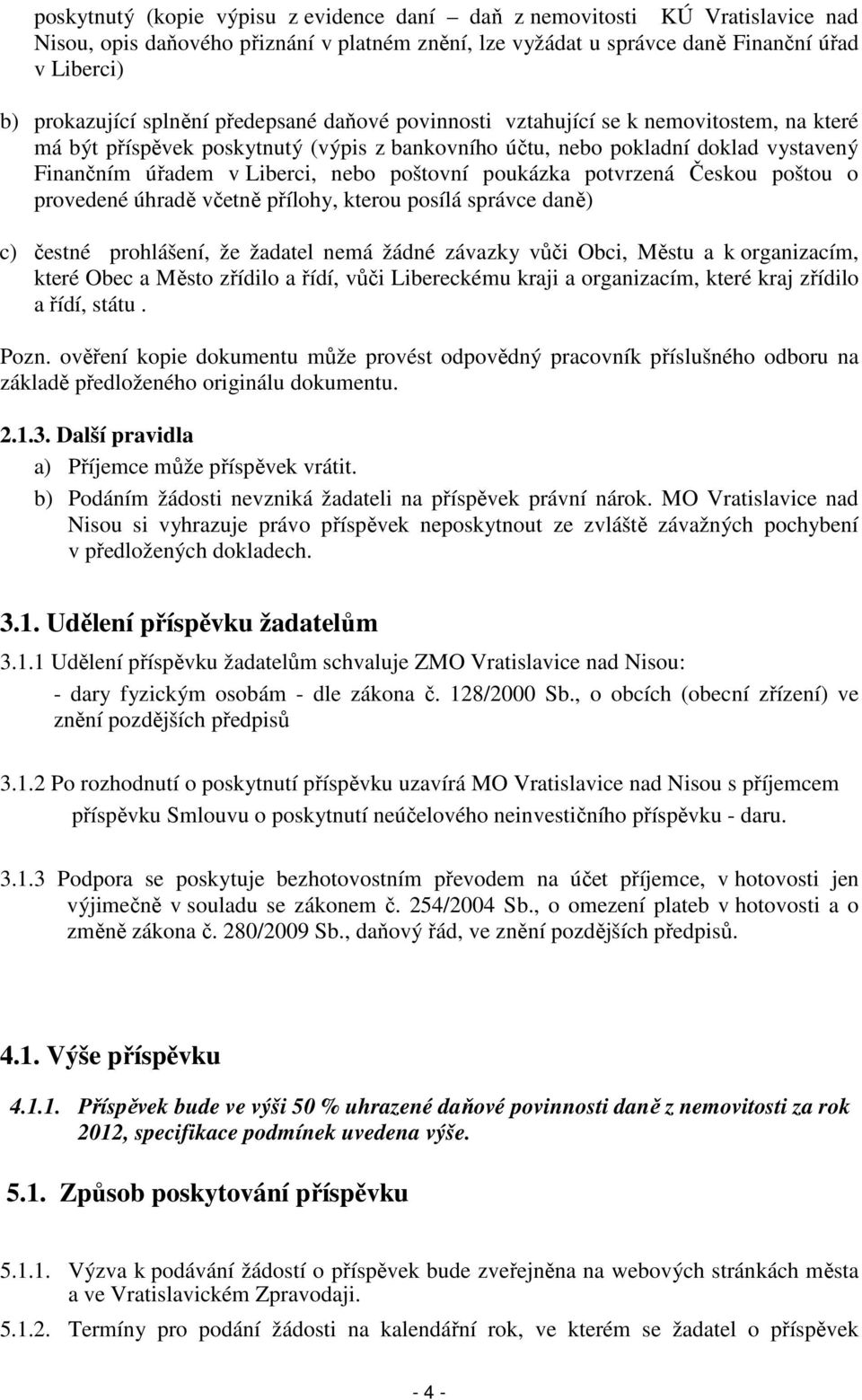 poštovní poukázka potvrzená Českou poštou o provedené úhradě včetně přílohy, kterou posílá správce daně) c) čestné prohlášení, že žadatel nemá žádné závazky vůči Obci, Městu a k organizacím, které