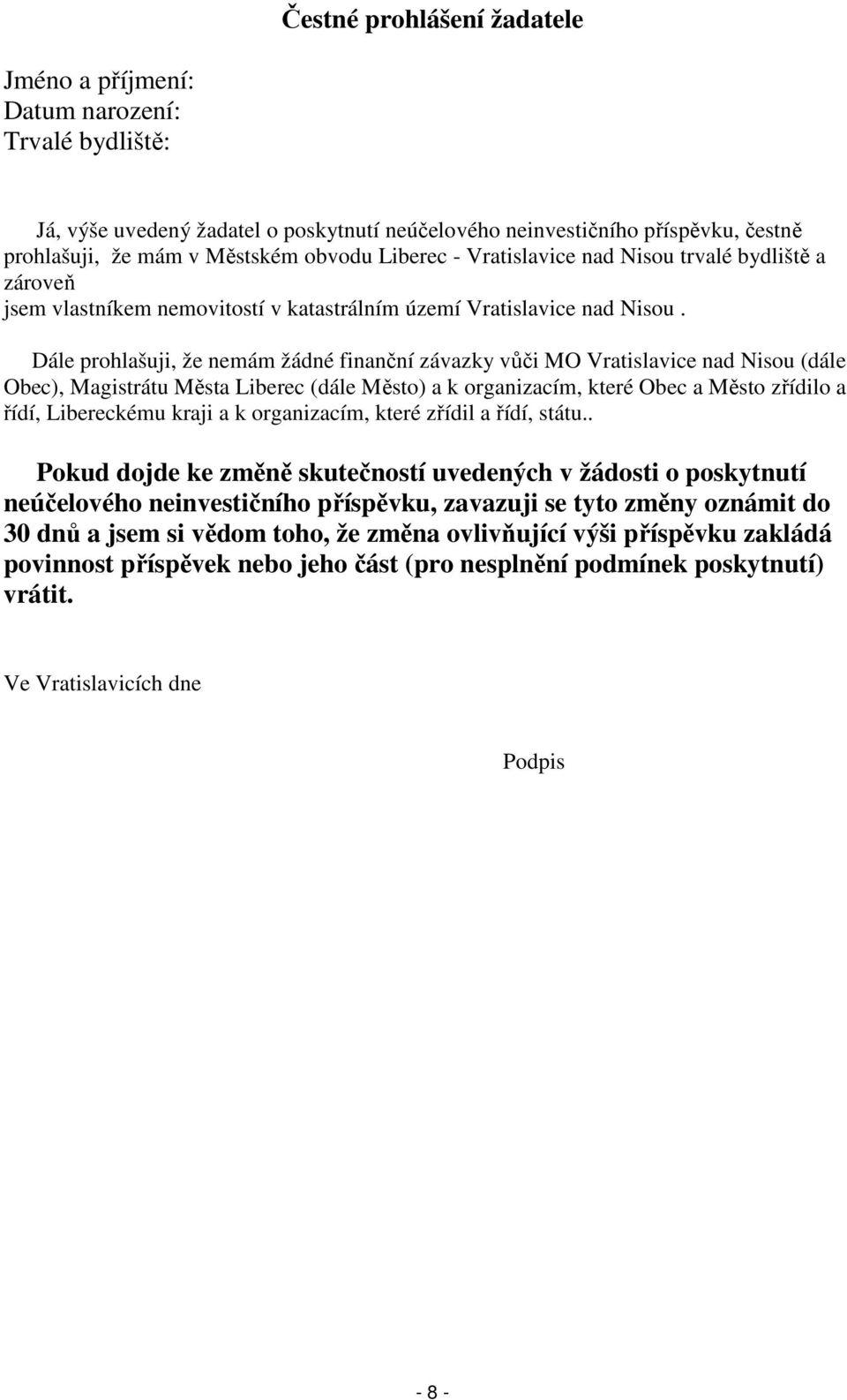 Dále prohlašuji, že nemám žádné finanční závazky vůči MO Vratislavice nad Nisou (dále Obec), Magistrátu Města Liberec (dále Město) a k organizacím, které Obec a Město zřídilo a řídí, Libereckému